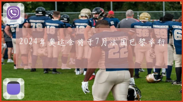 2024年奥运会将于7月法国巴黎举行