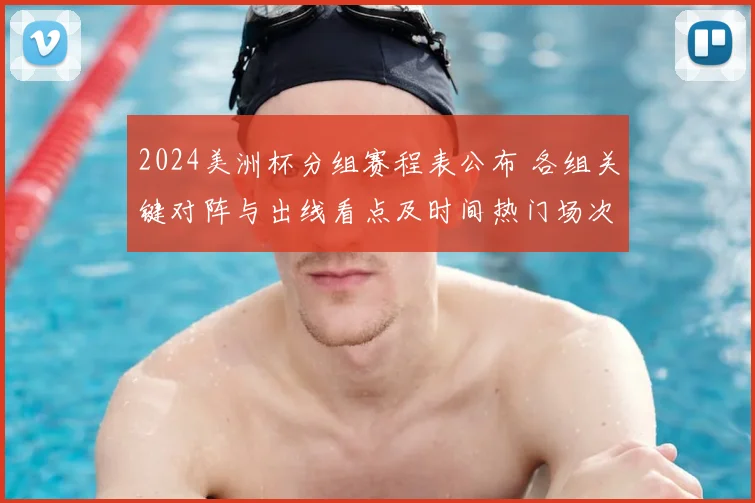 2024美洲杯分组赛程表公布 各组关键对阵与出线看点及时间热门场次