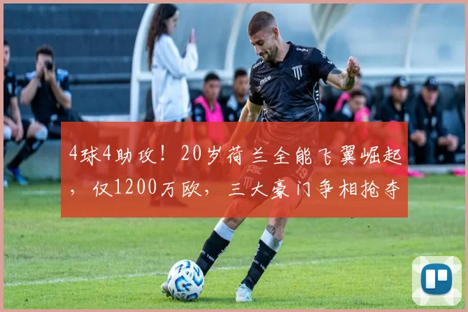 4球4助攻!20岁荷兰全能飞翼崛起,仅1200万欧,三大豪门争相抢夺_特温特_马茨·罗茨_国米