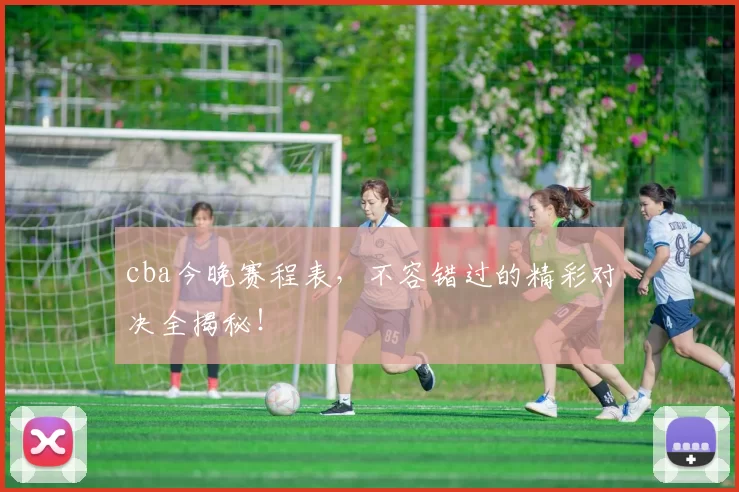 cba今晚赛程表,不容错过的精彩对决全揭秘!